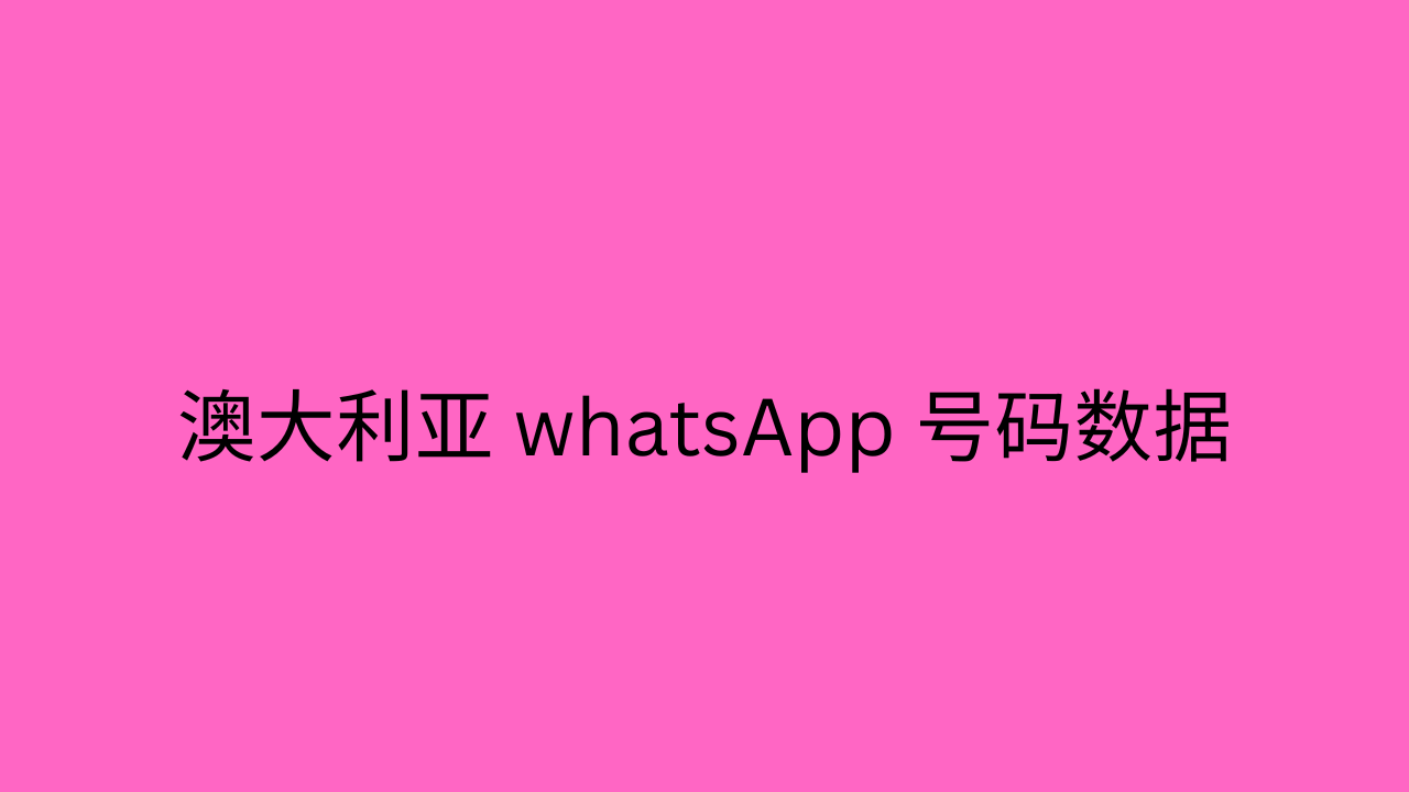 澳大利亚 whatsApp 号码数据 